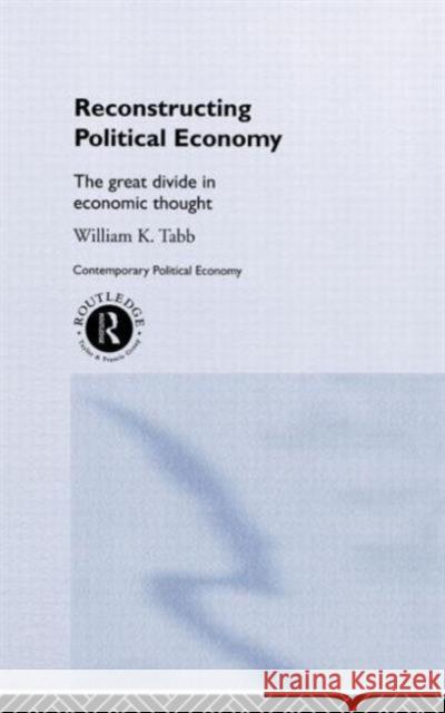 Reconstructing Political Economy: The Great Divide in Economic Thought Tabb, William K. 9780415207621 Routledge