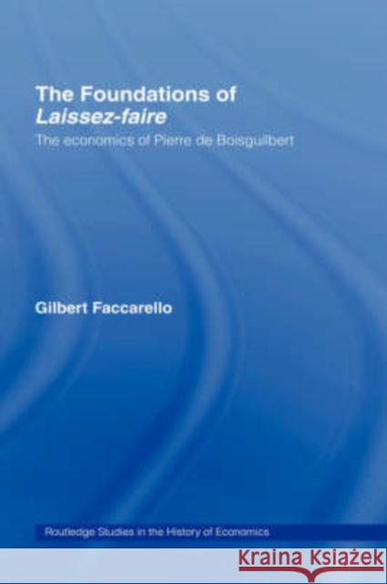 The Foundations of 'Laissez-Faire': The Economics of Pierre de Boisguilbert Faccarello, Gilbert 9780415207997 Routledge