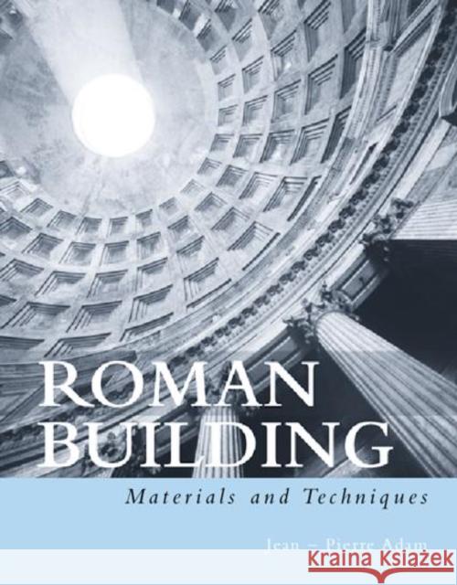 Roman Building: Materials and Techniques Adam, Jean-Pierre 9780415208666 Routledge