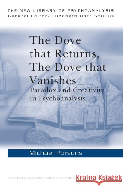 The Dove that Returns, The Dove that Vanishes: Paradox and Creativity in Psychoanalysis Parsons, Michael 9780415211826