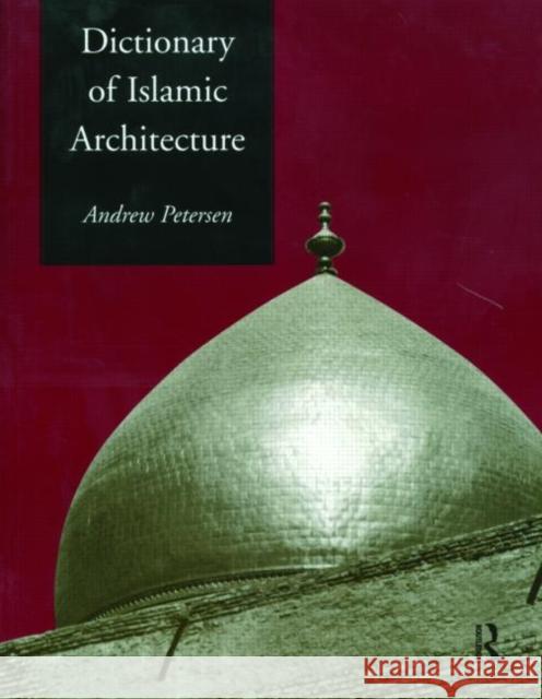 Dictionary of Islamic Architecture Andrew Peterson 9780415213325 Routledge