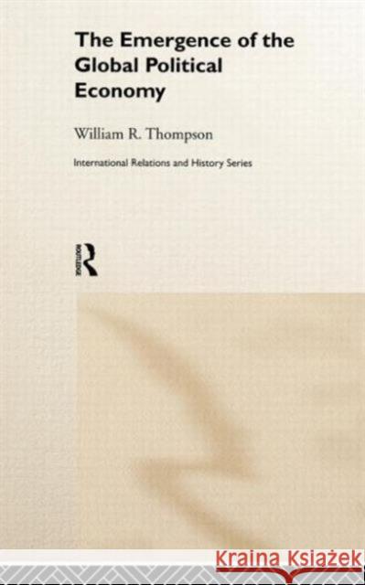 The Emergence of the Global Political Economy William R. Thompson 9780415214520 Routledge