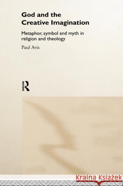 God and the Creative Imagination: Metaphor, Symbol and Myth in Religion and Theology Avis, Paul 9780415215022 Routledge