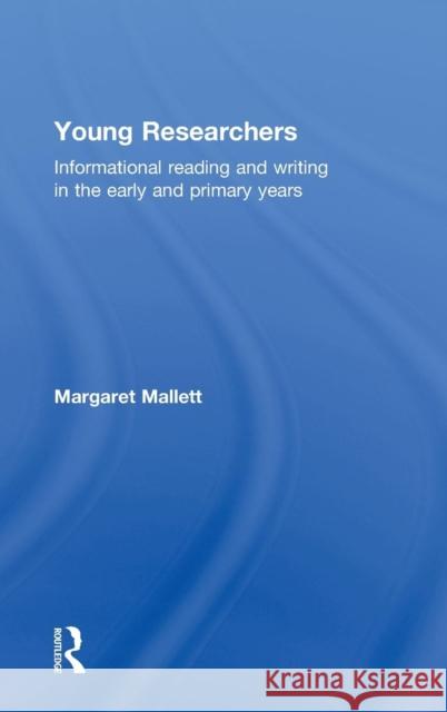 Young Researchers: Informational Reading and Writing in the Early and Primary Years Mallett, Margaret 9780415216579 Routledge