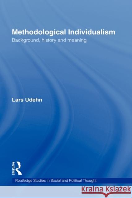 Methodological Individualism: Background, History and Meaning Udehn, Lars 9780415218115 Routledge