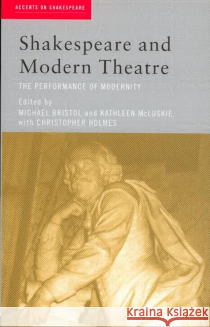 Shakespeare and Modern Theatre: The Performance of Modernity Bristol, Michael 9780415219853 Routledge