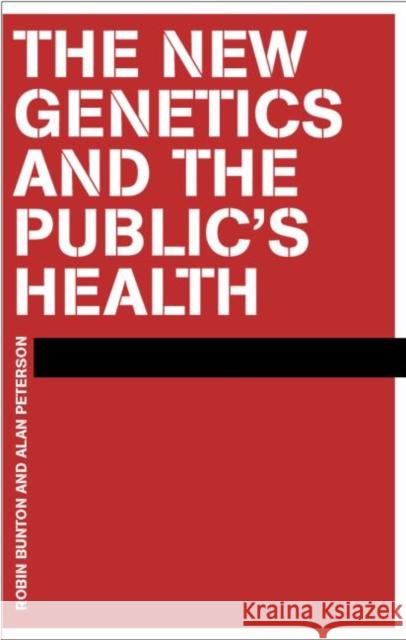 The New Genetics and the Public's Health Bunton, Robin 9780415221429 Taylor & Francis Group