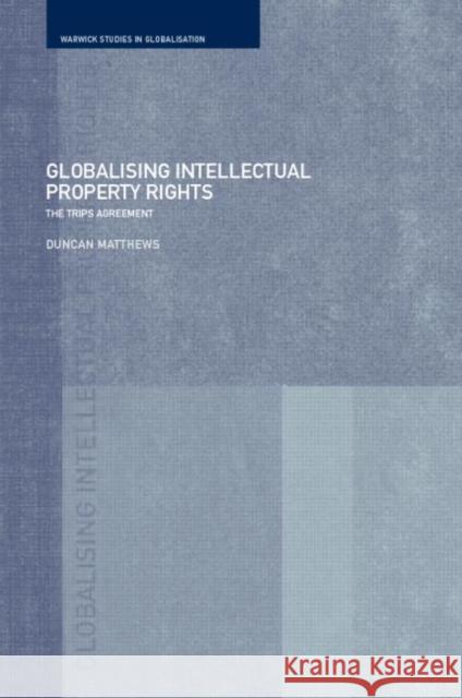 Globalising Intellectual Property Rights : The TRIPS Agreement Duncan Matthews D. Matthews Matthews Duncan 9780415223270