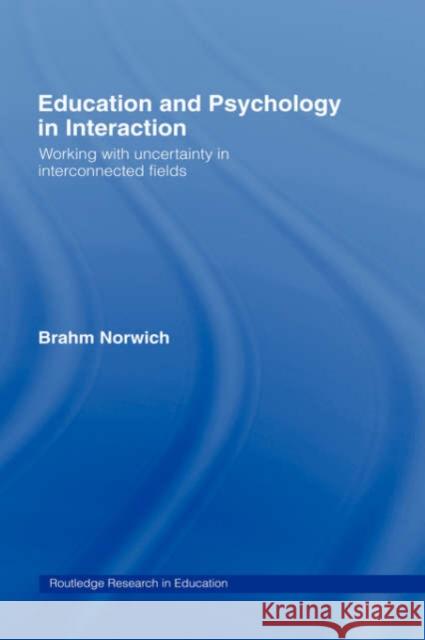Education and Psychology in Interaction: Working with Uncertainty in Interconnected Fields Norwich, Brahm 9780415224314
