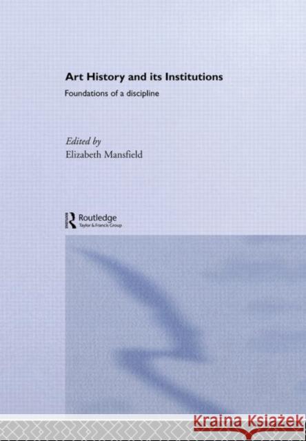 Art History and Its Institutions : The Nineteenth Century Elizabeth Mansfield 9780415228688 Routledge
