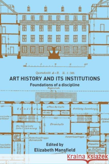 Art History and Its Institutions: The Nineteenth Century Mansfield, Elizabeth 9780415228695 Routledge
