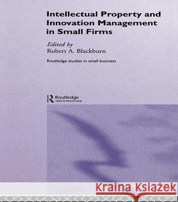 Intellectual Property and Innovation Management in Small Firms Robert Blackburn R. Blackburn 9780415228848