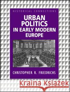 Urban Politics in Early Modern Europe Christopher R. Friedrichs 9780415229852 Routledge