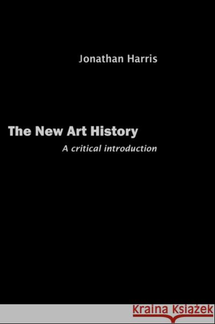 The New Art History: A Critical Introduction Harris, Jonathan 9780415230070 Routledge