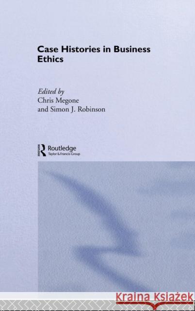Case Histories in Business Ethics Chris Megone Simon Robinson C. Megone 9780415231435 Routledge