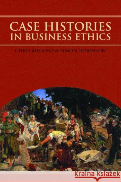 Case Histories in Business Ethics Chris Megone Simon Robinson C. Megone 9780415231442 Routledge