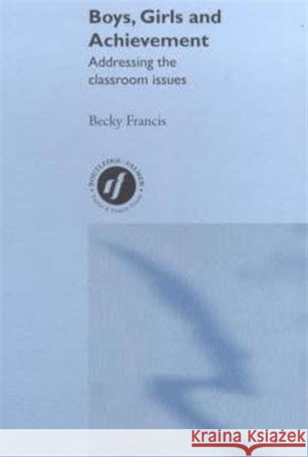Boys, Girls and Achievement: Addressing the Classroom Issues Francis, Becky 9780415231626 Falmer Press