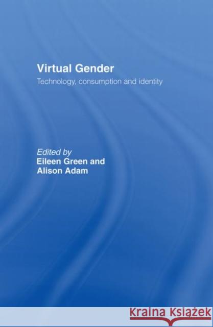 Virtual Gender : Technology, Consumption and Identity Matters Alison Adam Eileen Green 9780415233149