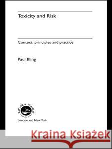 Toxicity and Risk: Context, Principles and Practice Illing, H. Paul a. 9780415233712 CRC Press