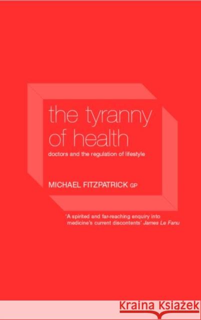The Tyranny of Health: Doctors and the Regulation of Lifestyle Fitzpatrick, Michael 9780415235723