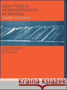 New Public Administration in Britain John R. Greenwood David J. Wilson Robert Pyper 9780415236799 Routledge