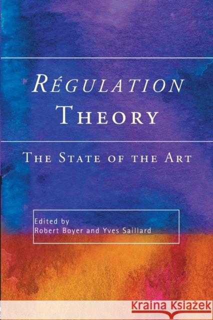 Regulation Theory : The State of the Art Yves Saillard Robert Boyer 9780415237222