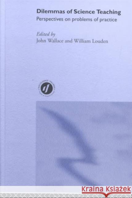 Dilemmas of Science Teaching: Perspectives on Problems of Practice Wallace, John 9780415237628 Falmer Press