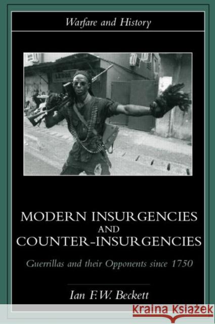Modern Insurgencies and Counter-Insurgencies: Guerrillas and their Opponents since 1750 Beckett, Ian F. W. 9780415239349 0