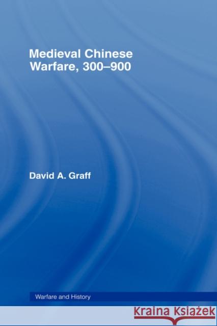 Medieval Chinese Warfare 300-900 David Andrew Graff Graff David 9780415239547