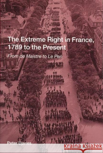The Extreme Right in France, 1789 to the Present: From de Maistre to Le Pen Davies, Peter 9780415239820