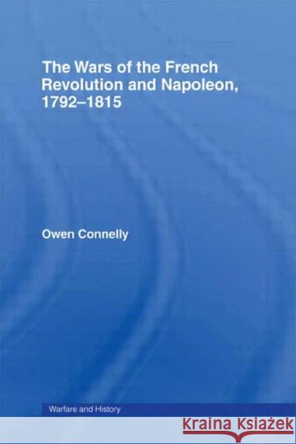 The Wars of the French Revolution and Napoleon, 1792-1815 Owen Connelly 9780415239837 Routledge