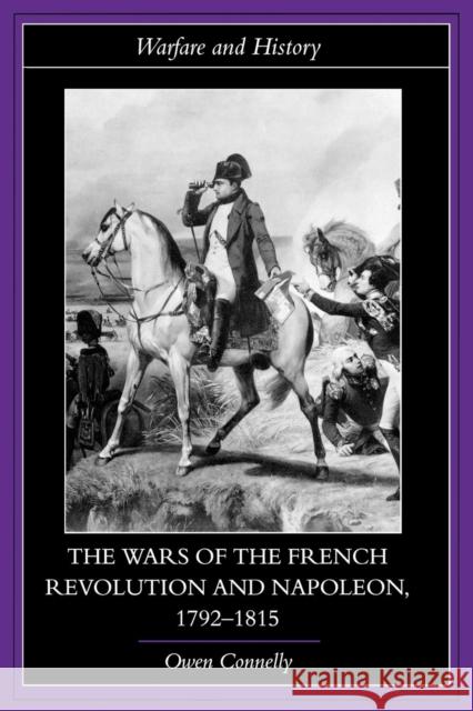 The Wars of the French Revolution and Napoleon, 1792-1815 Owen Connelly 9780415239844 Routledge