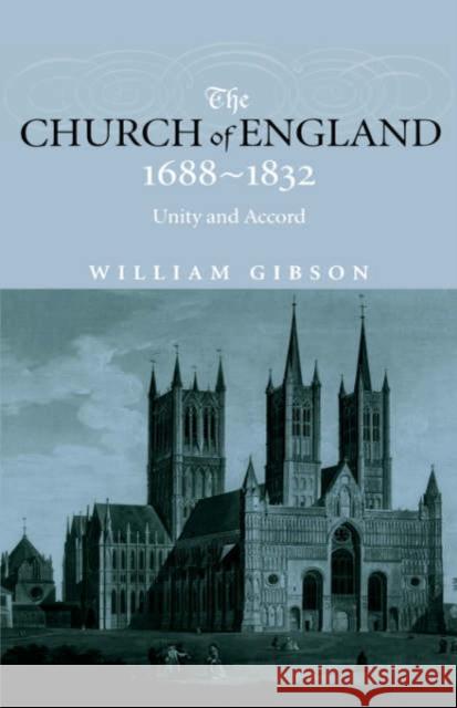 The Church of England 1688-1832: Unity and Accord Gibson, William 9780415240222 Routledge