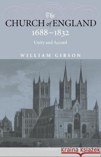 The Church of England 1688-1832: Unity and Accord Gibson, William 9780415240239