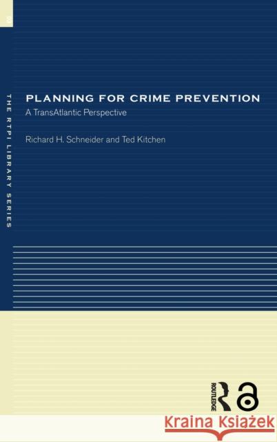 Planning for Crime Prevention : A Transatlantic Perspective Richard H. Schneider R. Schneider Ted Kitchen 9780415241366 Routledge