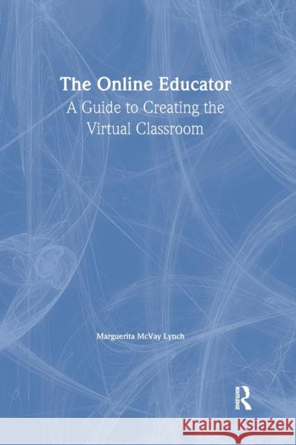 The Online Educator: A Guide to Creating the Virtual Classroom McVay Lynch, Maggie 9780415244220