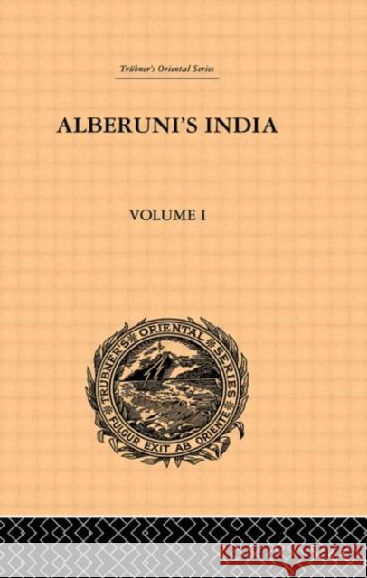 Alberuni's India : An Account of the Religion, Philosophy, Literature, Geography, Chronology, Astronomy, Customs, Laws and Astrology of India: Volume I Edward Sachau 9780415244978 Routledge