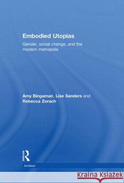 Embodied Utopias : Gender, Social Change and the Modern Metropolis Amy Bingaman Lise Sanders Rebecca Zorach 9780415248136