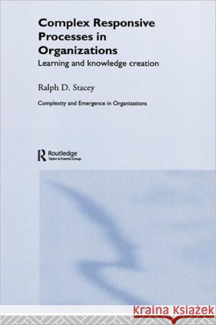 Complex Responsive Processes in Organizations: Learning and Knowledge Creation Stacey, Ralph 9780415249188 Routledge