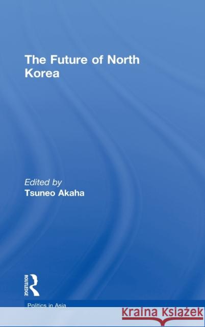 The Future of North Korea Tsuneo Akaha 9780415249652 Routledge