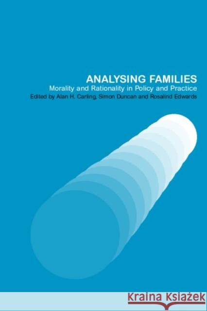 Analysing Families: Morality and Rationality in Policy and Practice Carling, Alan 9780415250405 Routledge