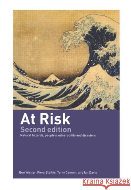 At Risk : Natural Hazards, People's Vulnerability and Disasters Ben Wisner Piers M. Blaikie Terry Cannon 9780415252157