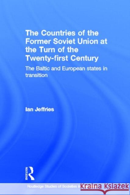 The Countries of the Former Soviet Union at the Turn of the Twenty-First Century : The Baltic and European States in Transition Ian Jeffries Ian Jeffries  9780415252300 Taylor & Francis