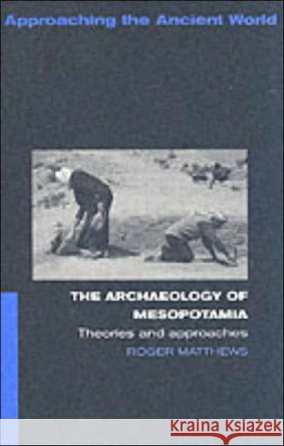 The Archaeology of Mesopotamia: Theories and Approaches Matthews, Roger 9780415253178