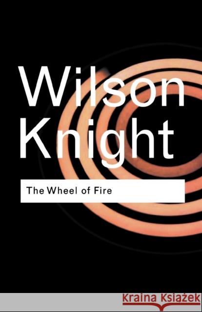 The Wheel of Fire G Wilson Knight 9780415253956 Taylor & Francis Ltd