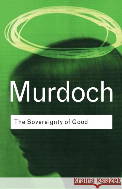 The Sovereignty of Good Iris Murdoch 9780415253994 Taylor & Francis Ltd