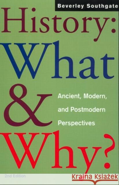 History: What and Why? : Ancient, Modern and Postmodern Perspectives Beverley C. Southgate B. Southgate Southgate Bever 9780415256582 Routledge