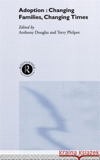 Adoption: Changing Families, Changing Times Douglas, Anthony 9780415256841 Routledge