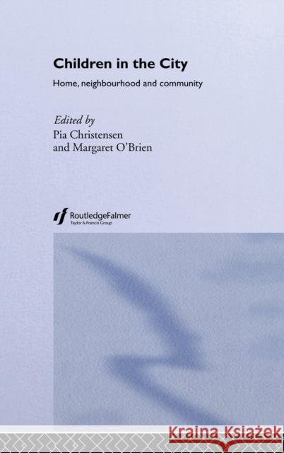 Children in the City : Home Neighbourhood and Community P. Christensen Pia Christensen Margaret O'Brien 9780415259248 Routledge/Falmer