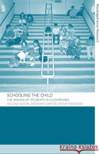 Schooling the Child: The Making of Students in Classrooms Austin, Helena 9780415263269